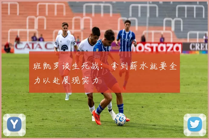 班凯罗谈生死战：拿到薪水就要全力以赴展现实力