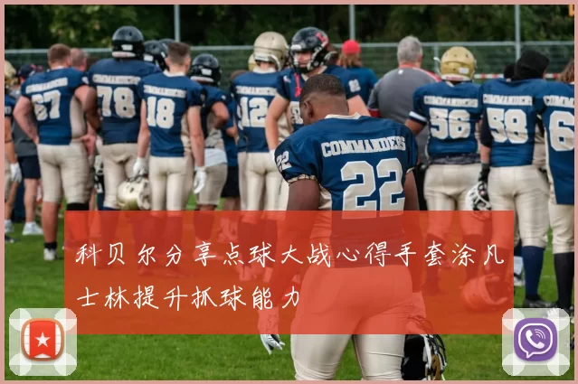 科贝尔分享点球大战心得手套涂凡士林提升抓球能力